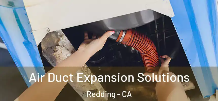 Air Duct Expansion Solutions Redding - CA