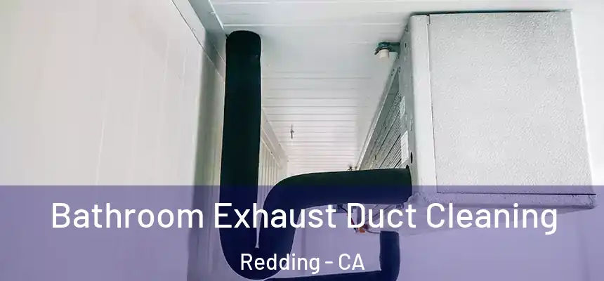 Bathroom Exhaust Duct Cleaning Redding - CA