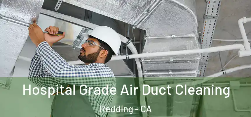 Hospital Grade Air Duct Cleaning Redding - CA