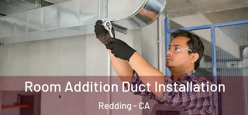 Room Addition Duct Installation Redding - CA